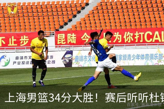 上海男篮34分大胜！赛后听听杜锋、杨鸣、杨毅、教练卢伟怎么说
