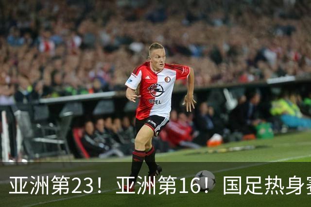 亚洲第23！亚洲第16！国足热身赛对手或出炉，邵佳一避免遭五连败