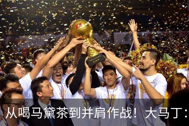 从喝马黛茶到并肩作战！大马丁：梅西改变了整整一代阿根廷人