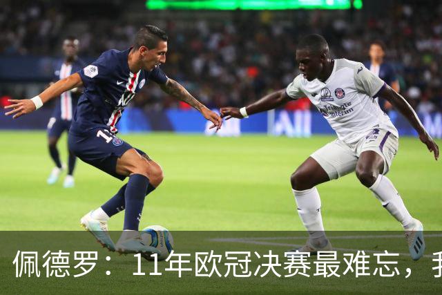 佩德罗：11年欧冠决赛最难忘，我在那支豪华阵容里感觉很渺小
