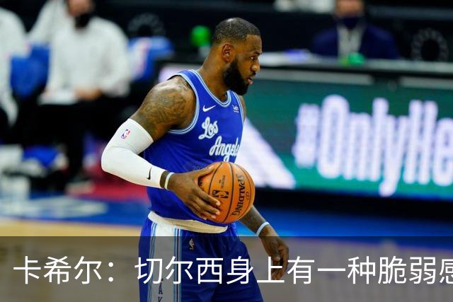 卡希尔：切尔西身上有一种脆弱感，丢球方式有些软