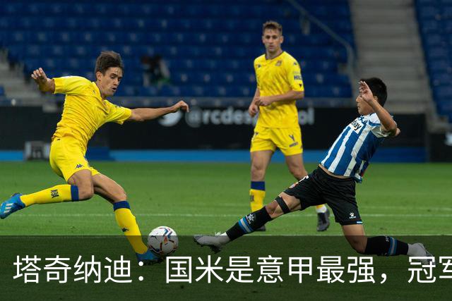 塔奇纳迪：国米是意甲最强，冠军只会自己丢掉