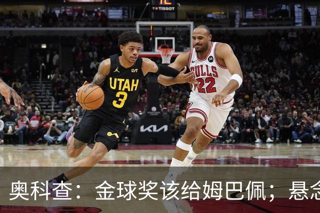 奥科查：金球奖该给姆巴佩；悬念比以往任何时候都更强