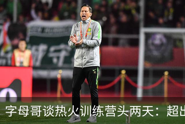 字母哥谈热火训练营头两天：超出预期，我很快乐