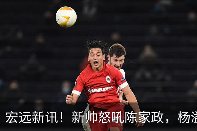 宏远新讯！新帅怒吼陈家政，杨溢被打出鼻血不怂，朱芳雨：4块9超值