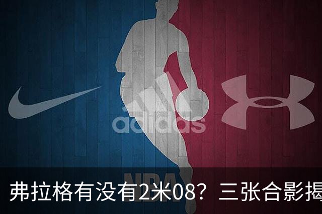 弗拉格有没有2米08？三张合影揭示了答案