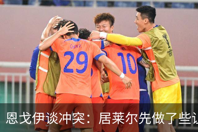 恩戈伊谈冲突：居莱尔先做了些让人恼火的事，但我反应也不好
