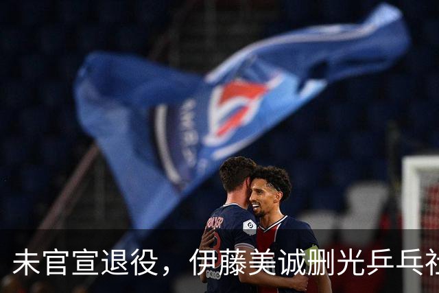 未官宣退役，伊藤美诚删光乒乓社媒：用“清空”完成一次无声告别