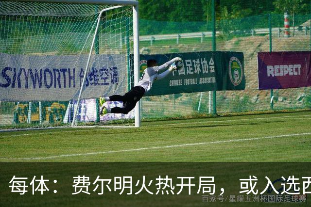 每体：费尔明火热开局，或入选西班牙名单