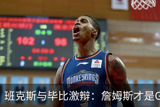 班克斯与毕比激辩：詹姆斯才是GOAT 他会传球让我投 乔丹太独了