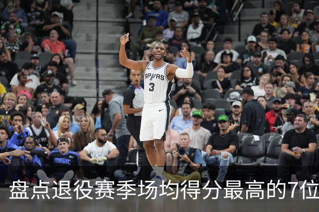 盘点退役赛季场均得分最高的7位球员，科比遗憾落选，乔丹垫底