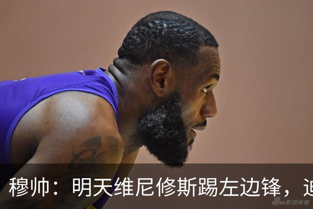 穆帅：明天维尼修斯踢左边锋，迪奥曼德还不知道自己会不会上