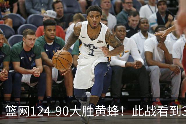 篮网124-90大胜黄蜂！此战看到3个事实：波特要拿大合同了