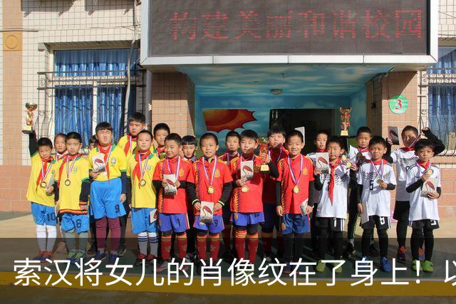索汉将女儿的肖像纹在了身上！以此纪念自己初为人父的重要时刻