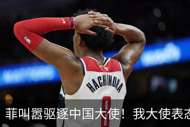菲叫嚣驱逐中国大使！我大使表态：中菲一旦开战，中方可轻易取胜
