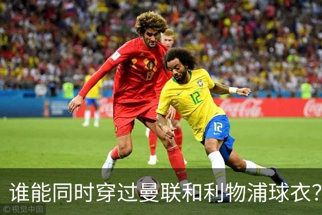 谁能同时穿过曼联和利物浦球衣？这道题只有3次机会