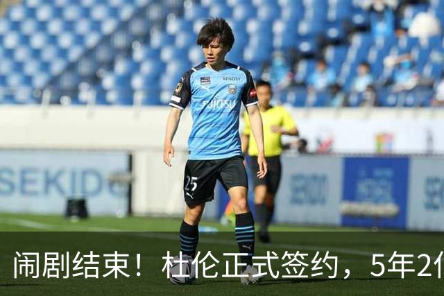 闹剧结束！杜伦正式签约，5年2亿值不值？
