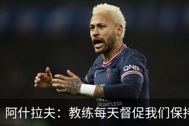 阿什拉夫：教练每天督促我们保持求胜心态，我希望我们一直赢