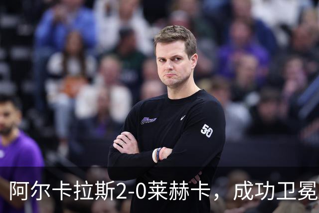 阿尔卡拉斯2-0莱赫卡，成功卫冕ATP500东京站冠军