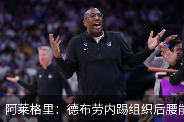 阿莱格里：德布劳内踢组织后腰能延长职业生涯，迪洛伦佐表现出色