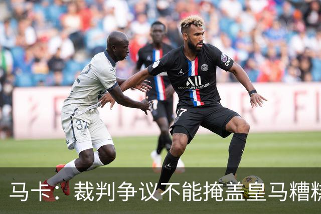 马卡：裁判争议不能掩盖皇马糟糕表现，全场几乎毫无进攻