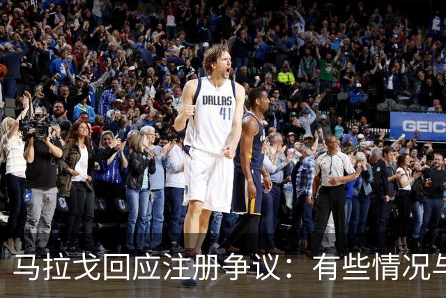 马拉戈回应注册争议：有些情况与体育本身关系不大，一切都很明朗
