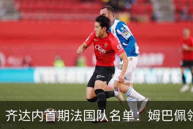 齐达内首期法国队名单：姆巴佩领衔 奥利塞在列图拉姆无缘
