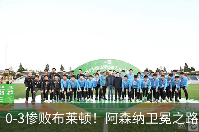 0-3惨败布莱顿！阿森纳卫冕之路遇阻，海鸥军团给枪手上了一课