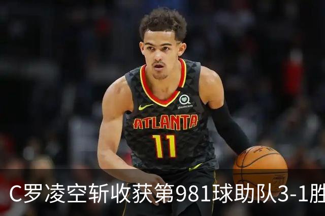 C罗凌空斩收获第981球助队3-1胜 马宁执法共出示1红4黄